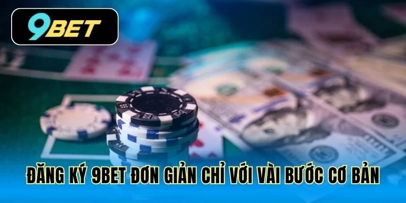 Đăng ký 9Bet đơn giản chỉ với vài bước cơ bản